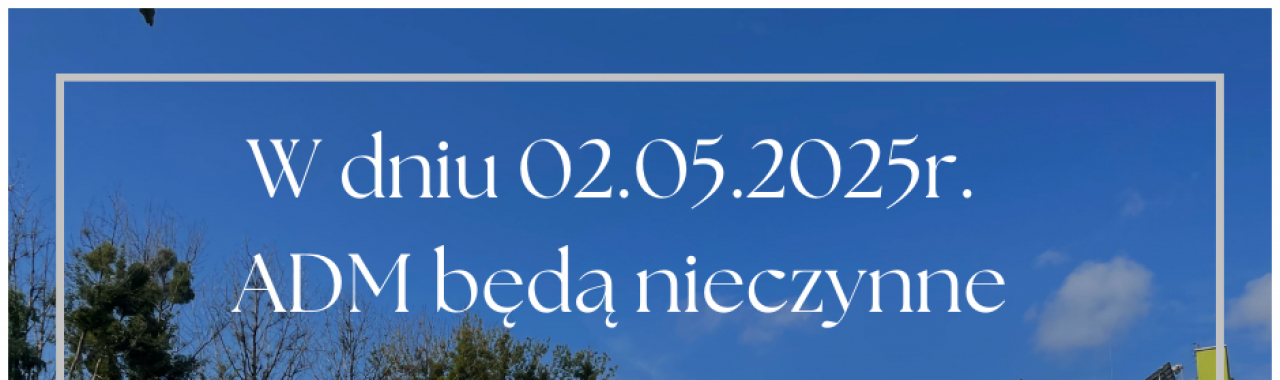 02.05.2025r. - ADM będą nieczynne