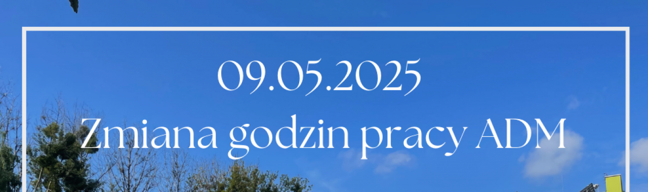 09.05.2025r. - szkolimy się dla Was - zmiana godzin otwarcia ADM