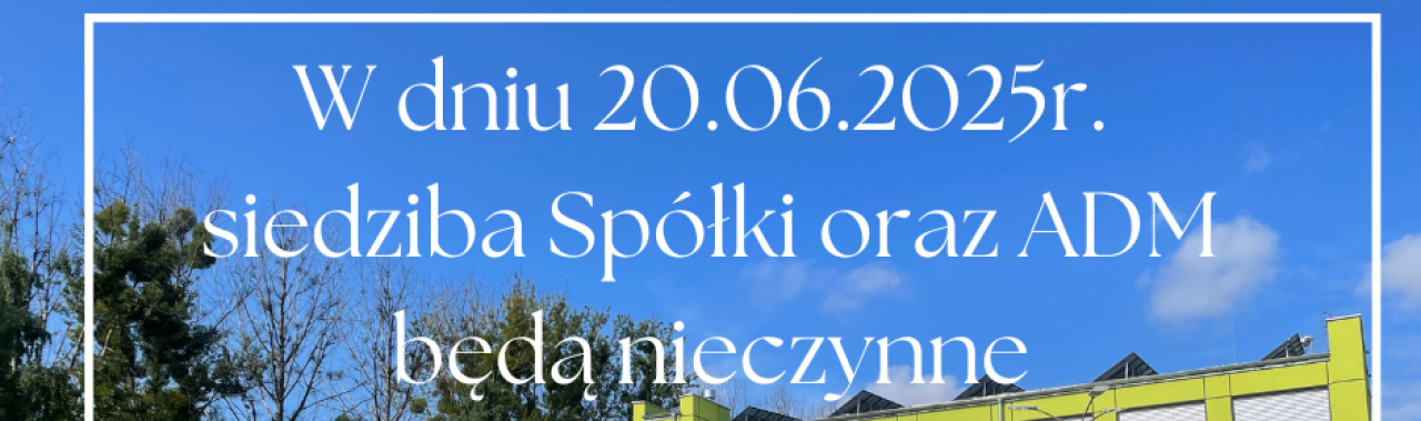20.06.2025r. - siedziba spółki oraz ADM będą nieczynne