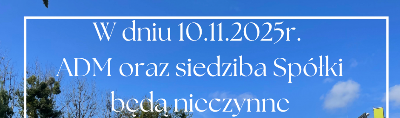 10.11.2025r. - Siedziba Spółki oraz ADM będą nieczynne